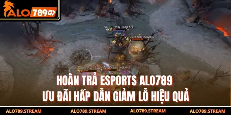 Hoàn Trả Esports Alo789 – Ưu Đãi Hấp Dẫn Giảm Lỗ Hiệu Quả