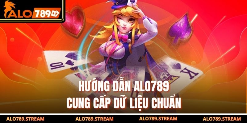 Hướng dẫn Alo789 cung cấp dữ liệu chuẩn